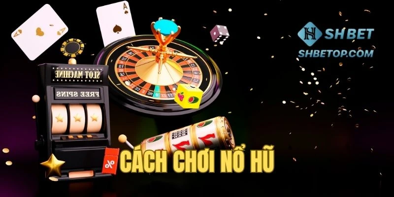 Cách Chơi Nổ Hũ - Hướng Dẫn Từ A-Z Cho Người Mới Bắt Đầu